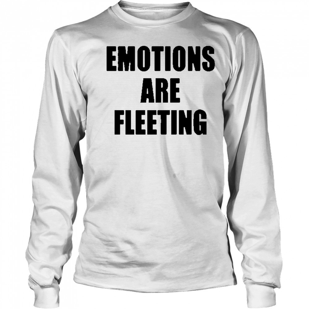 Emotions Are Fleeting T-shirt Long Sleeved