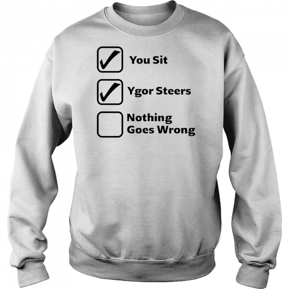 Erinjoeldry You Sit Ygor Steers Nothing Goes Wrong 2025 t-shirt Sweatshirt