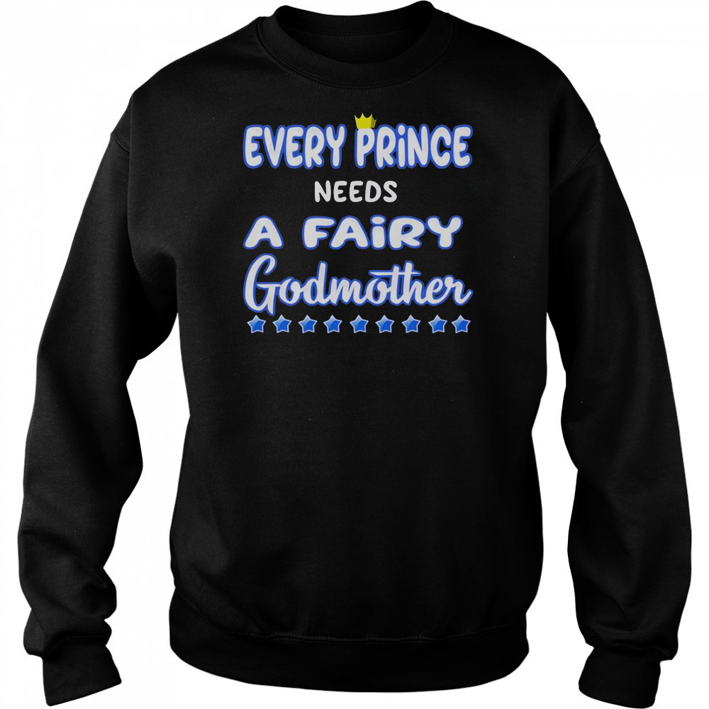 Every Prince Needs A Fairy Godmother T-Shirt Sweatshirt