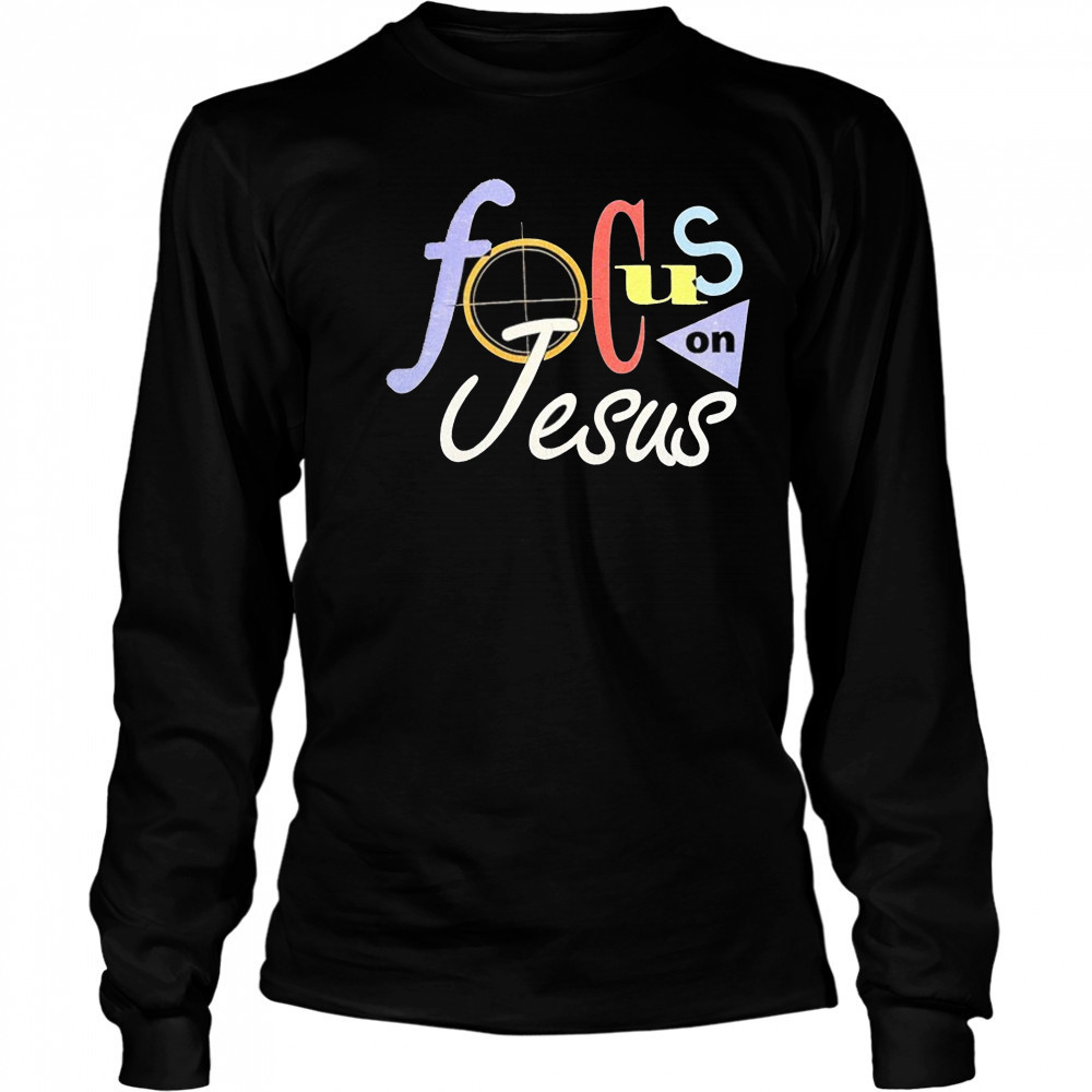 Focus On Jesus Selah T-shirt Long Sleeved