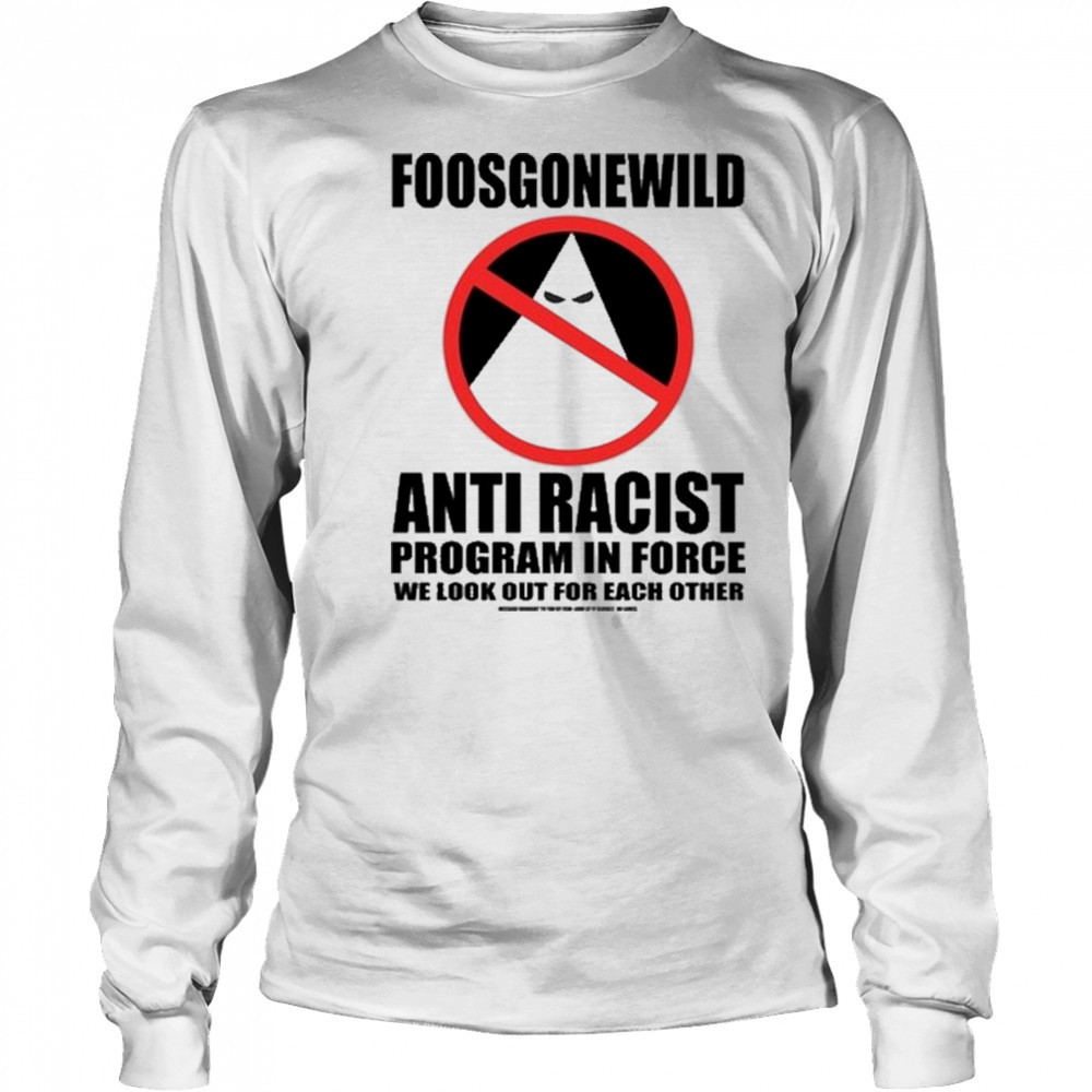 Foosgonewild Anti Racist Program In Force Shirt Long Sleeved