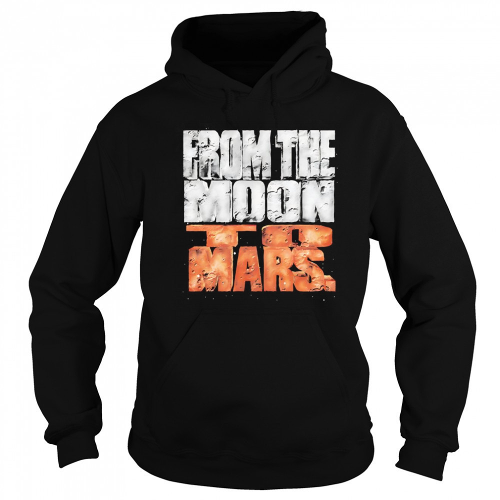 From the Moon to Mars shirt Hoodie