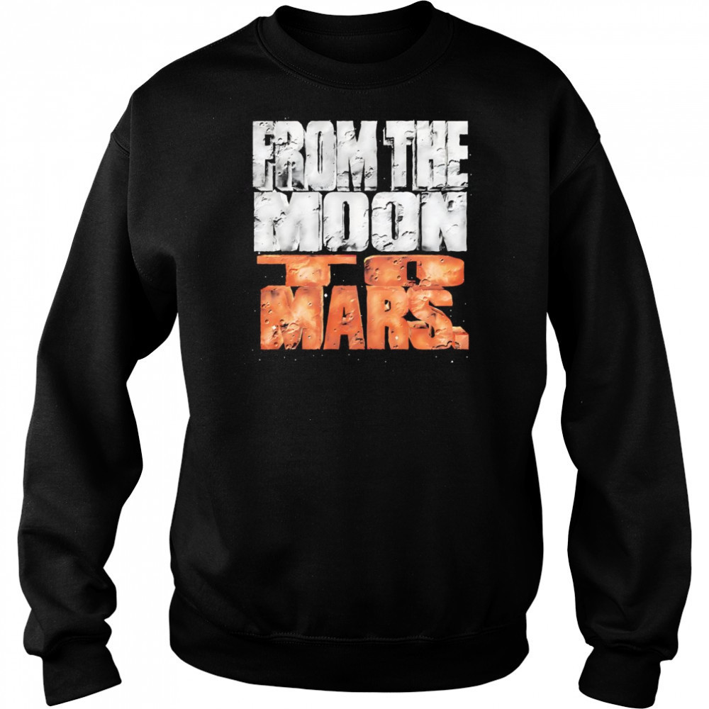 From the Moon to Mars shirt Sweatshirt