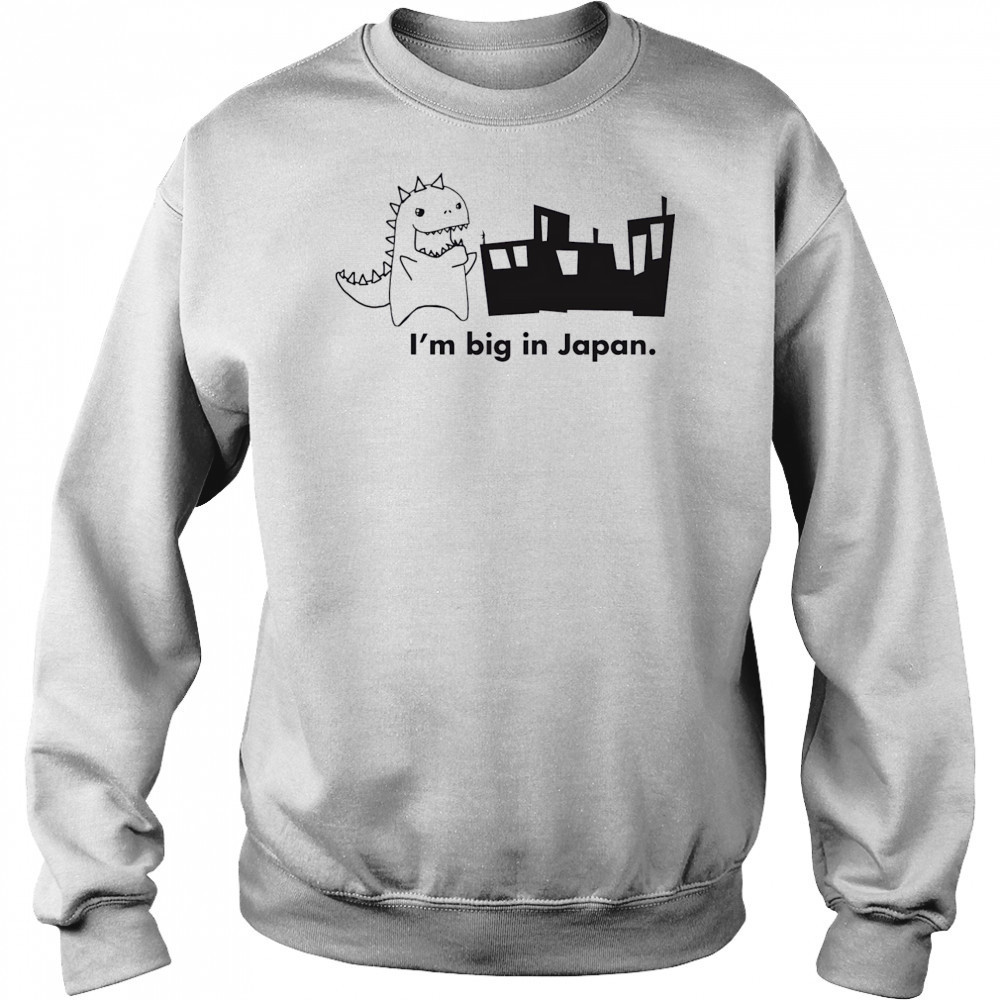 Godzilla I’m big in Japan shirt Sweatshirt