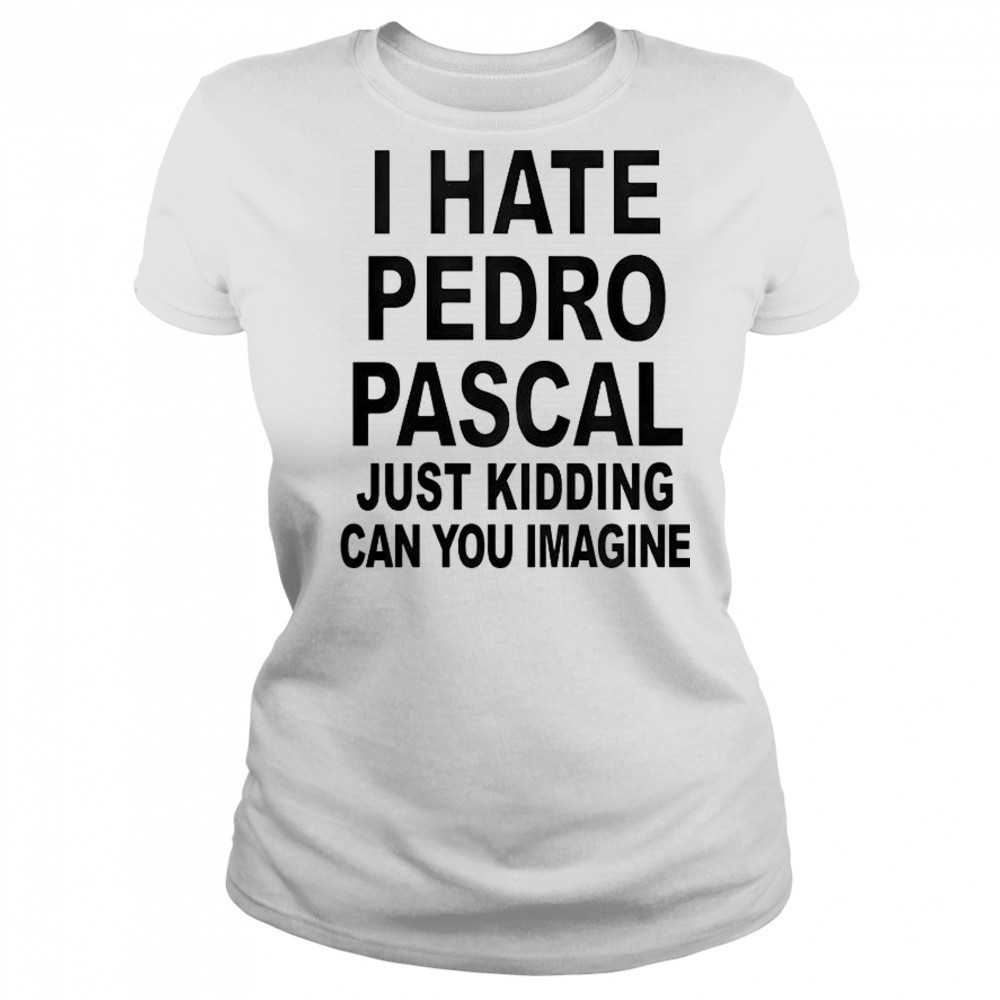 I Hate Pedro Just Kidding Can You Imagine T-Shirt Women's T-shirt