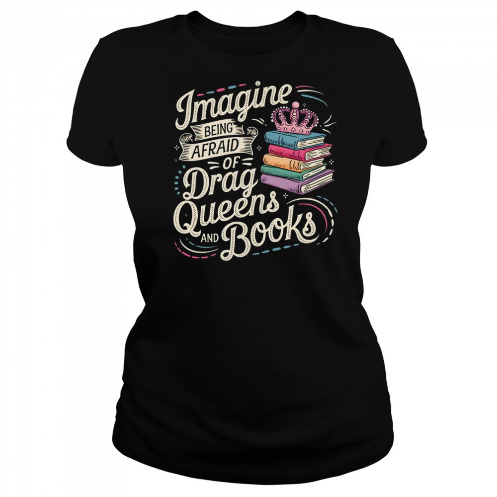 Imagine Being Afraid Of Drag Queens And Books LGBT Pride shirt Women's T-shirt