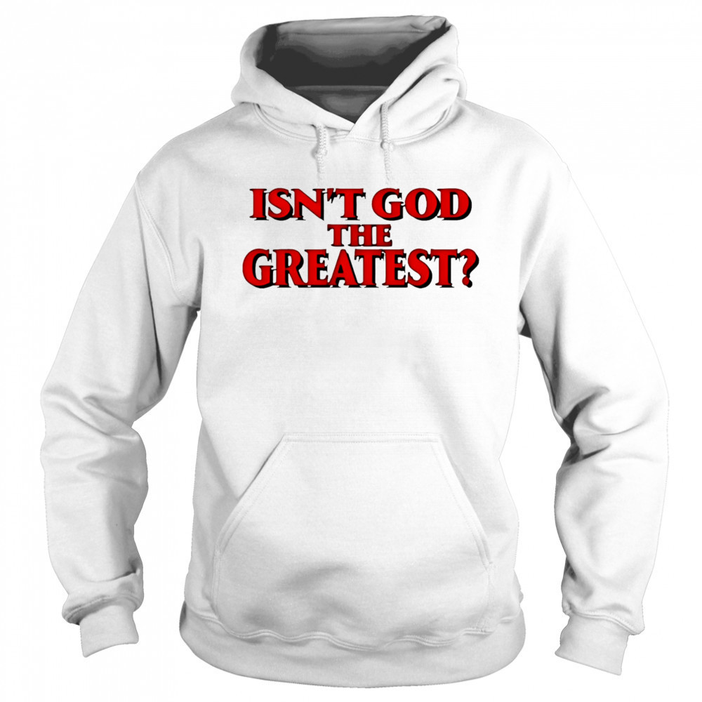 Isn’t god the greatest shirt Hoodie