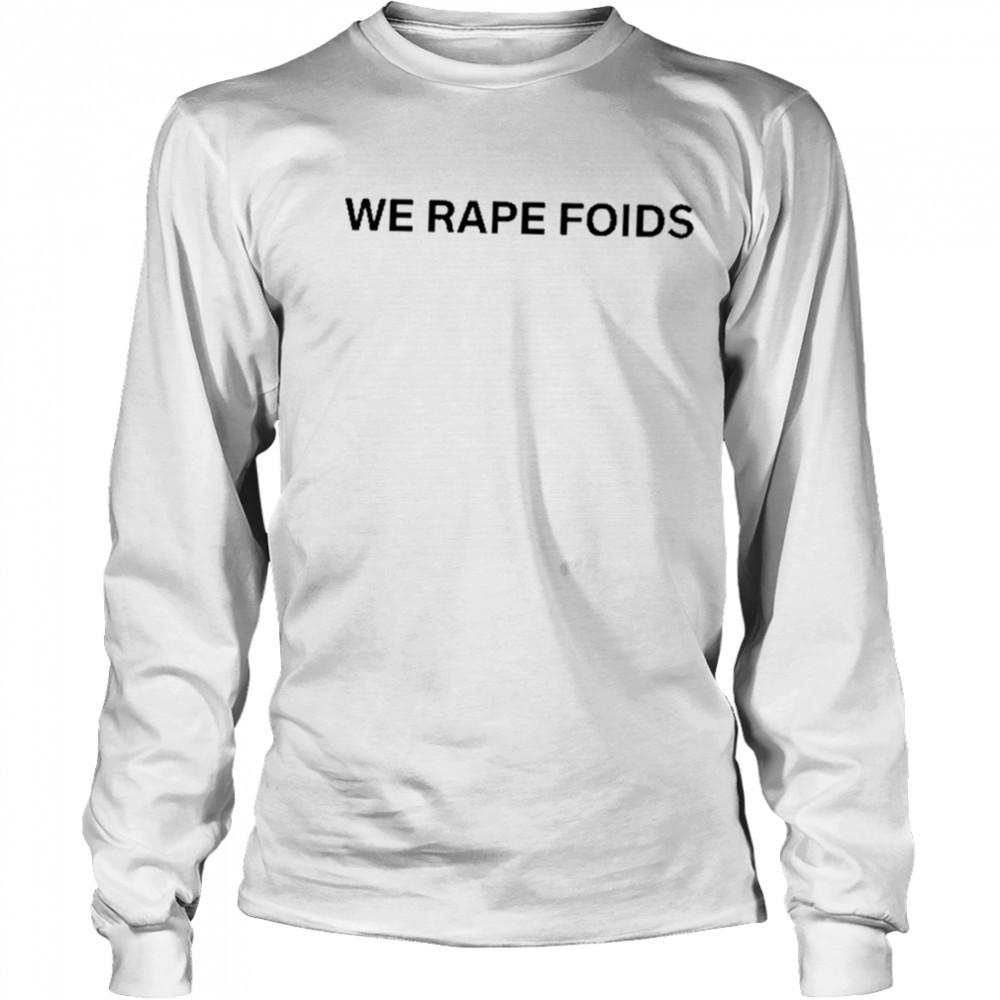 Lumiphel We Rape Foids T-Shirt Long Sleeved