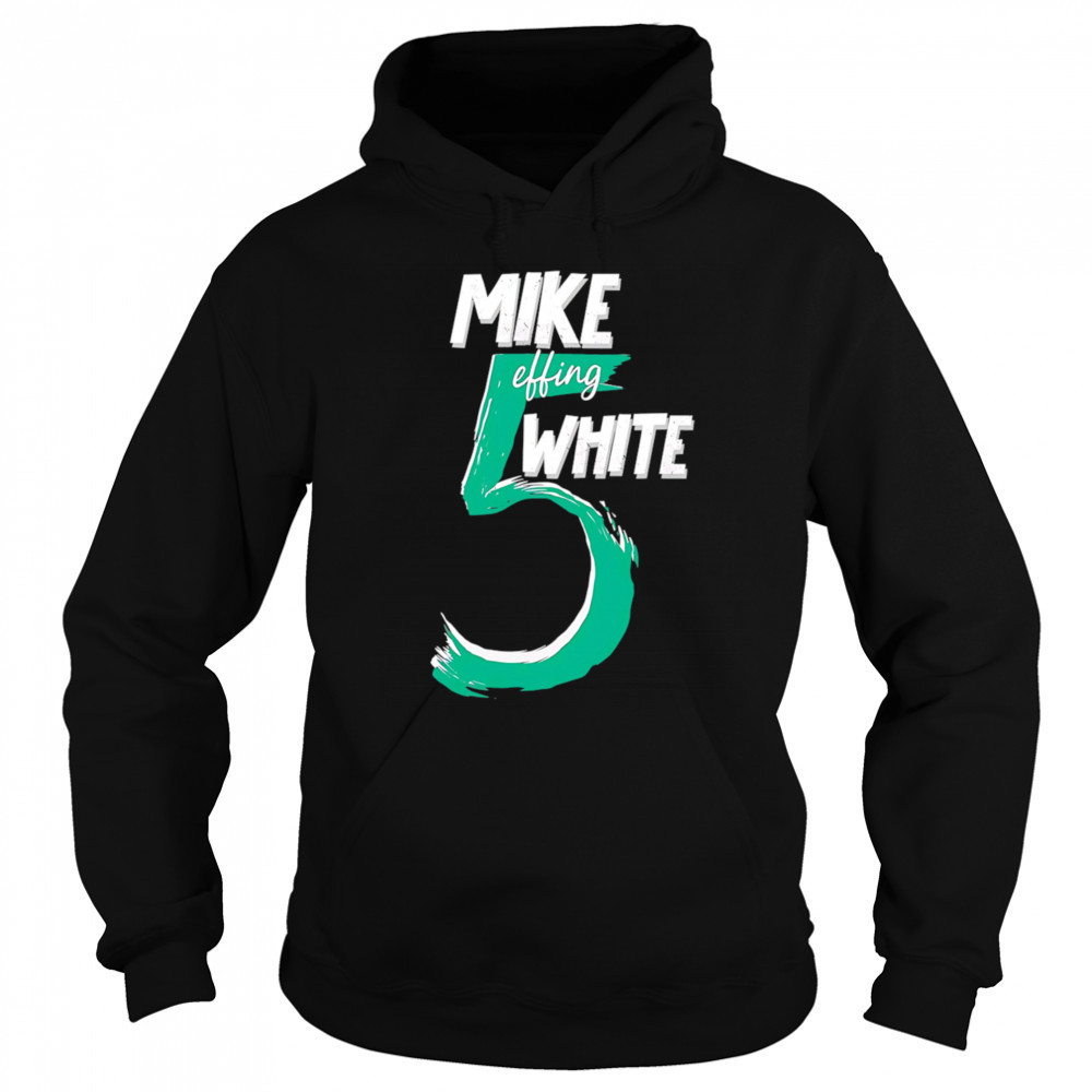 Mike Effing White 5 shirt Hoodie