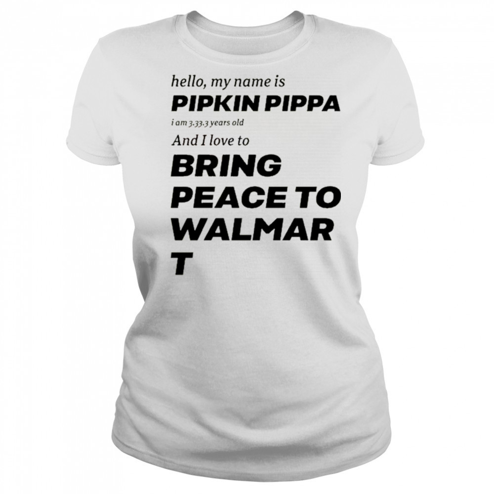 Mitchiemania Hello My Name Is Pipkin Pippa I Am 3333 Years Old And I Love To Bring Peace Is Walmart t-shirt Women's T-shirt