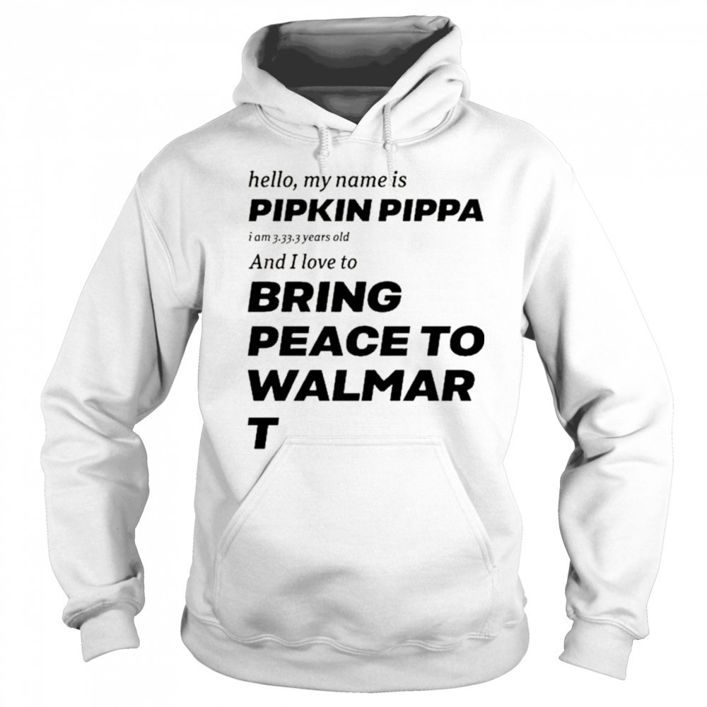 Mitchiemania Hello My Name Is Pipkin Pippa I Am 3333 Years Old And I Love To Bring Peace Is Walmart t-shirt Hoodie