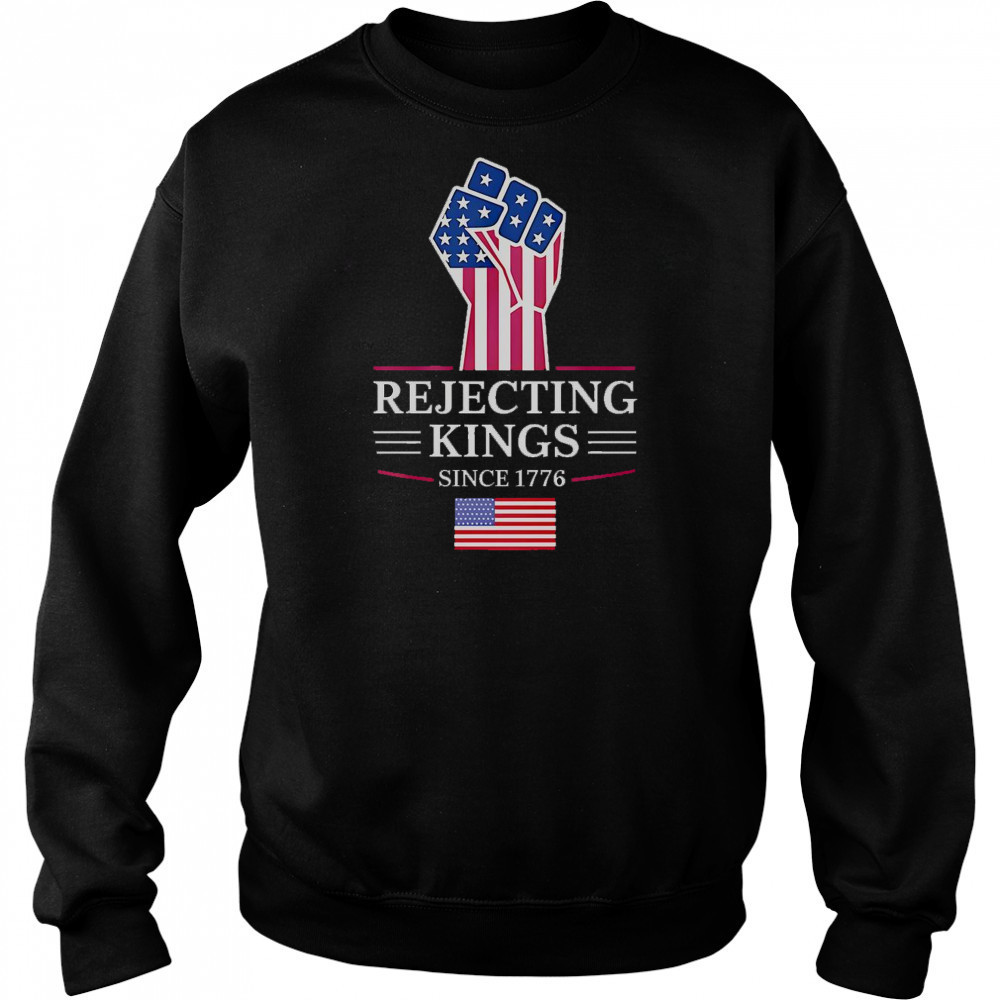 Rejecting Kings Since 1776 T-Shirt Sweatshirt