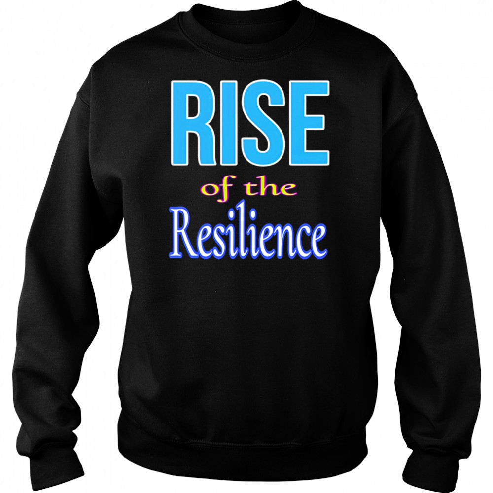 Rise of the resilience shirt Sweatshirt