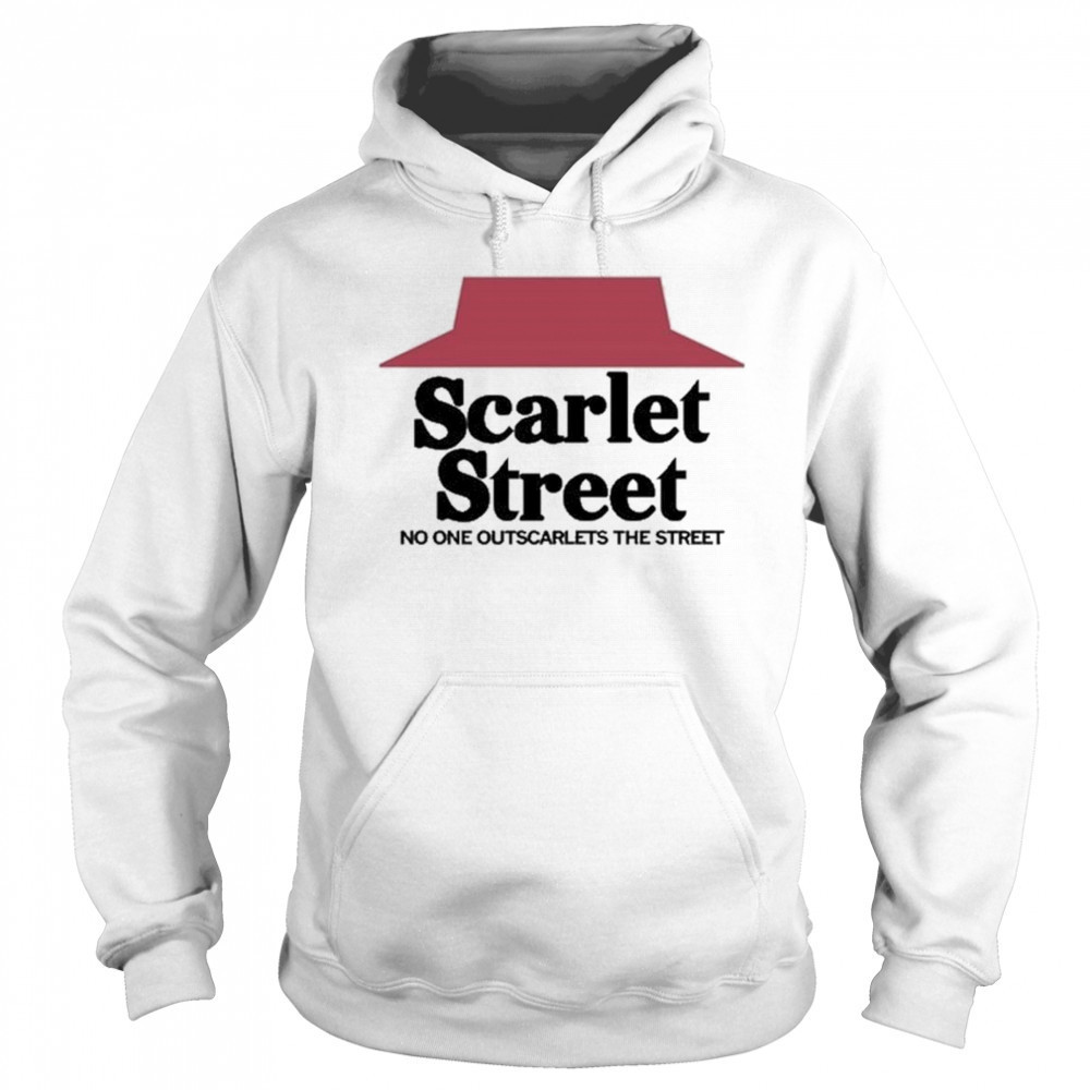 Scarlet Street Scarlet Hut No One Outscarlets The Street Shirt Hoodie