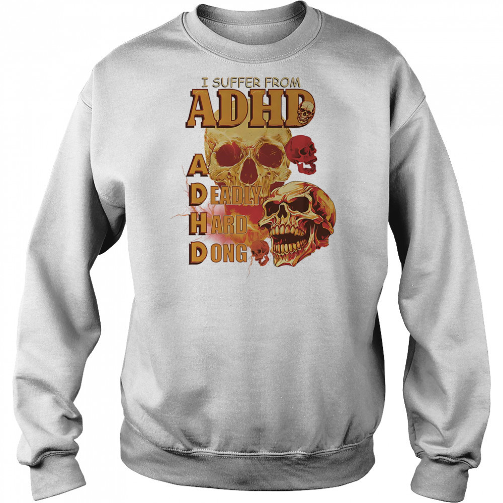 Skull I suffer from ADHD shirt Sweatshirt