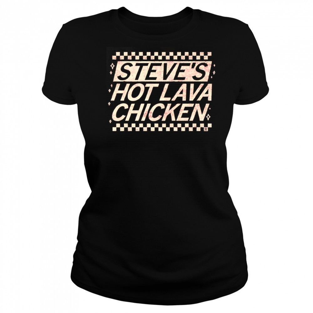 Steve’s Hot Lava Chicken shirt Women's T-shirt