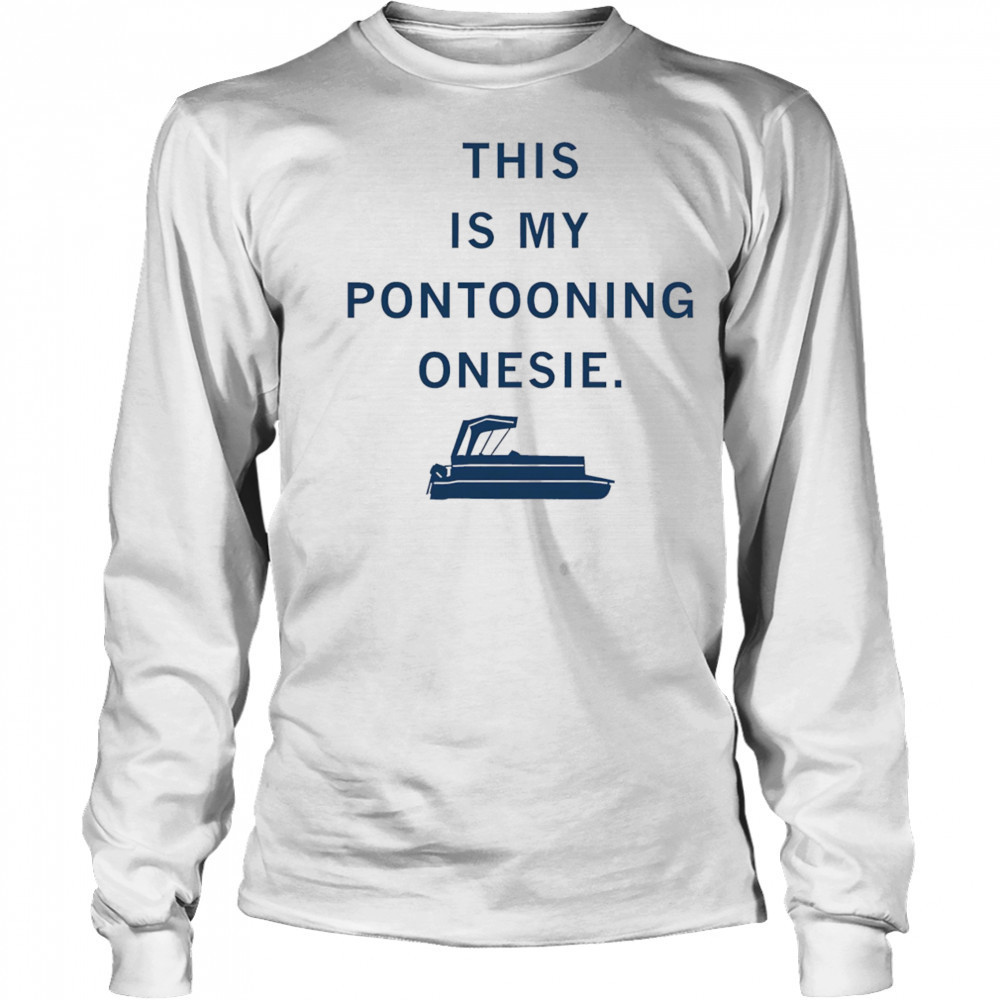 This is my Pontooning onesie shirt Long Sleeved