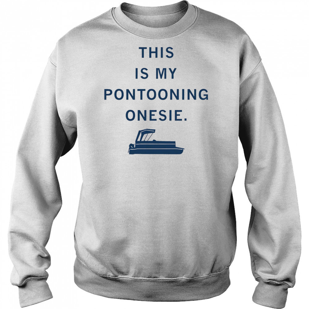 This is my Pontooning onesie shirt Sweatshirt