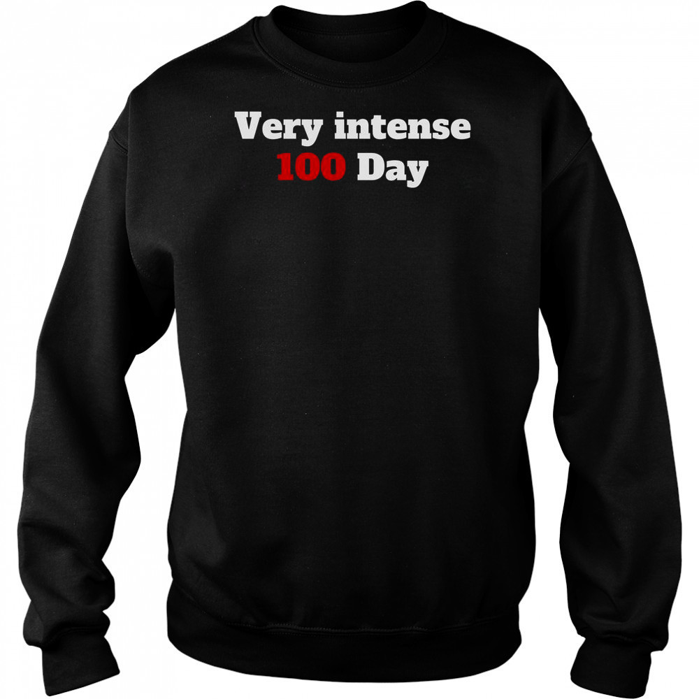 Very Intense 100 Days T-Shirt Sweatshirt