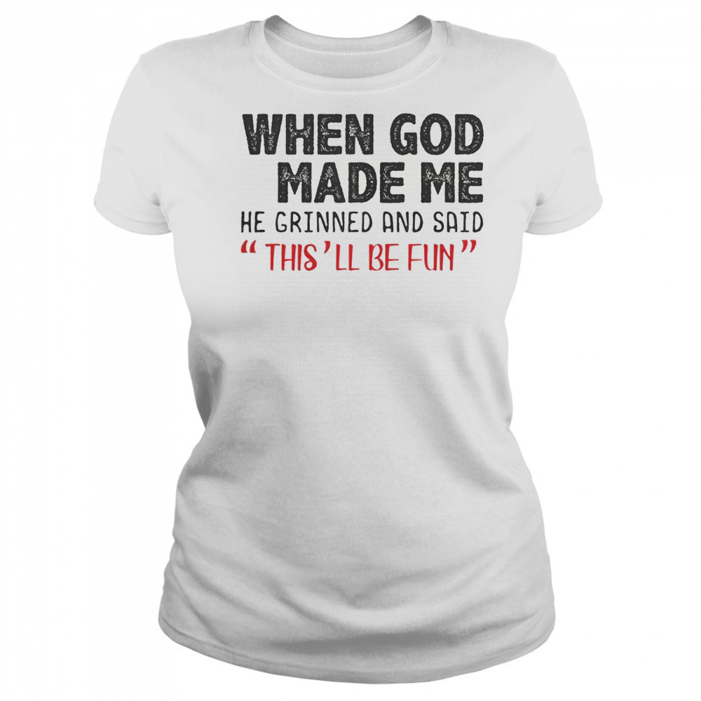 When God Made Me He Grinned And Said This Will Be Fun T-Shirt Women's T-shirt