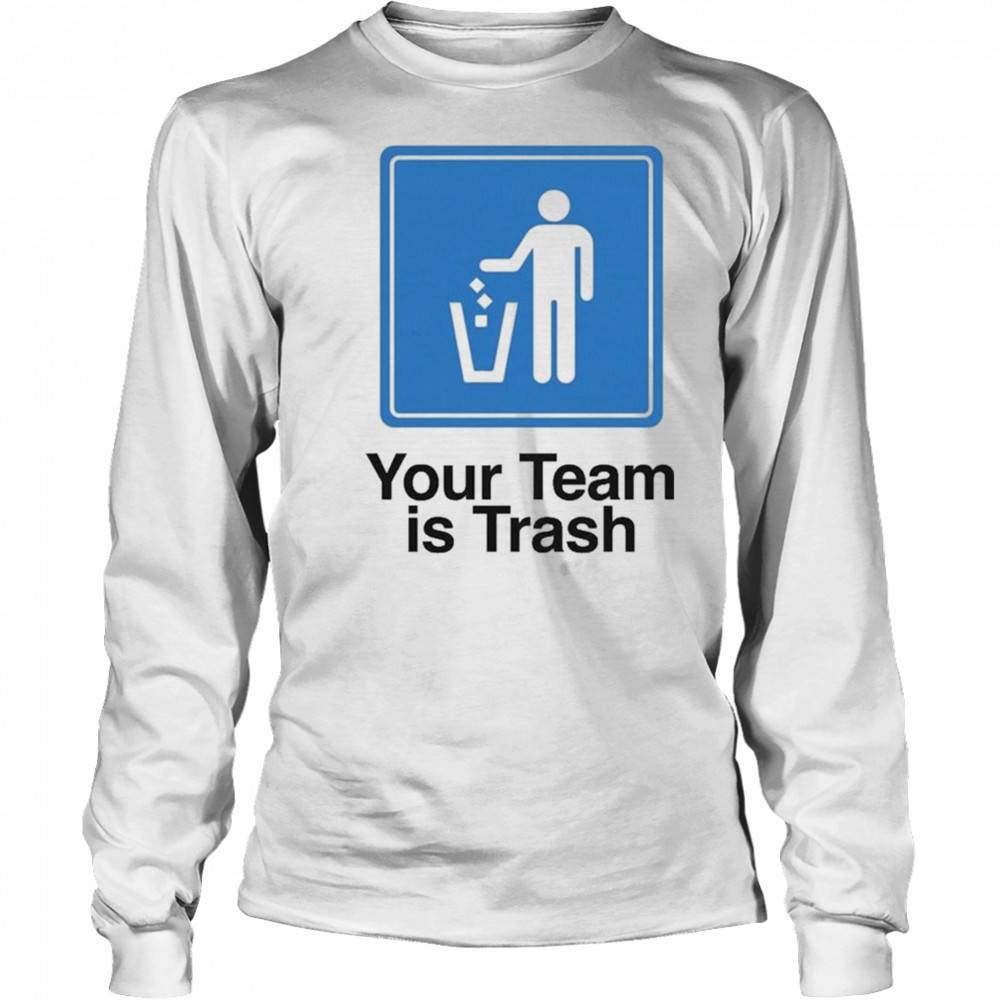 Your Team Is Trash T-shirt Long Sleeved
