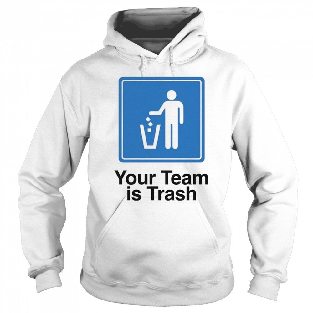Your Team Is Trash T-shirt Hoodie