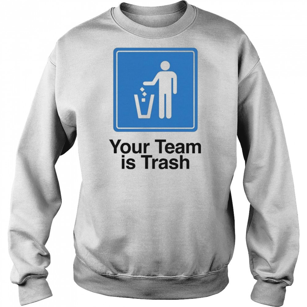 Your Team Is Trash T-shirt Sweatshirt