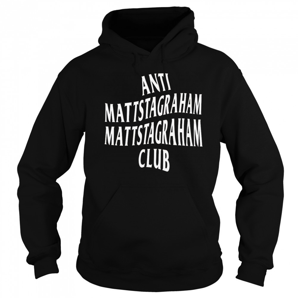 Anti Mattstagraham Club Shirt Hoodie