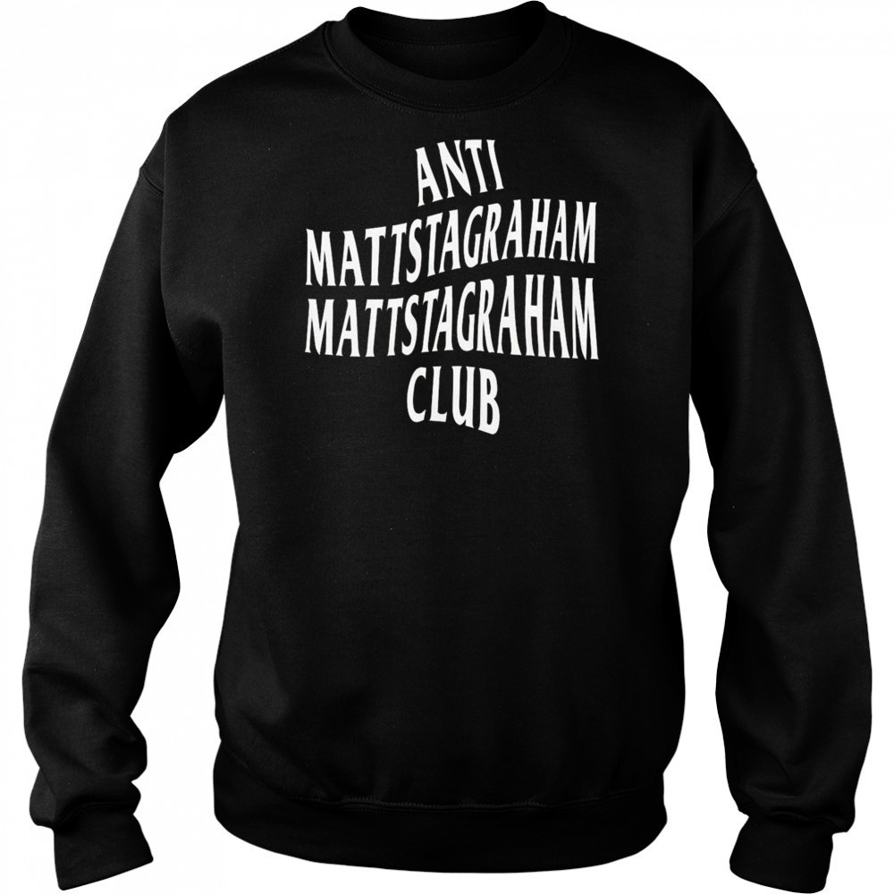 Anti Mattstagraham Club Shirt Sweatshirt