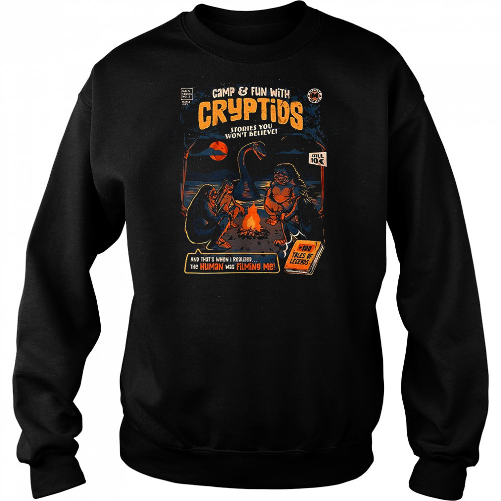 Camp and Fun with Cryptids stories you won’t believe and that’s when I realized the human was filming me shirt Sweatshirt