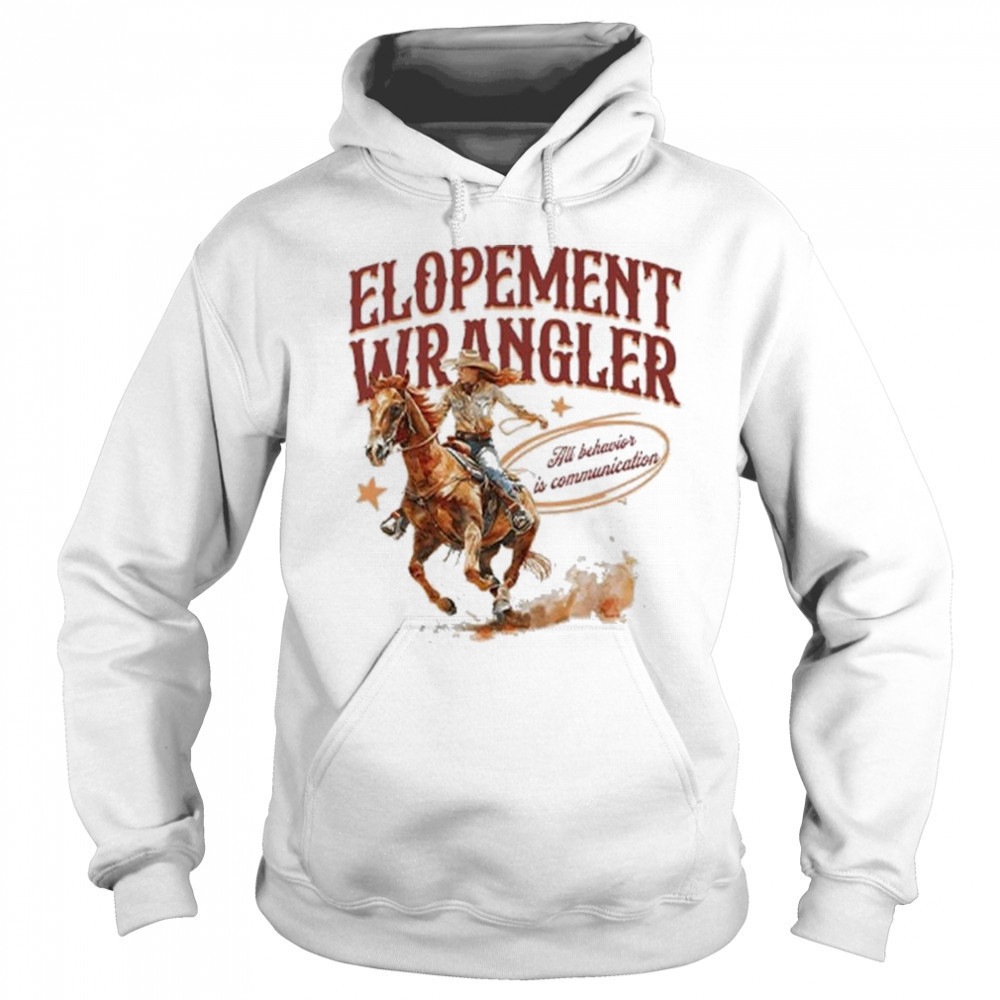 Cowgirl Elopement Wrangler All Behavior Is Communication Shirt Hoodie