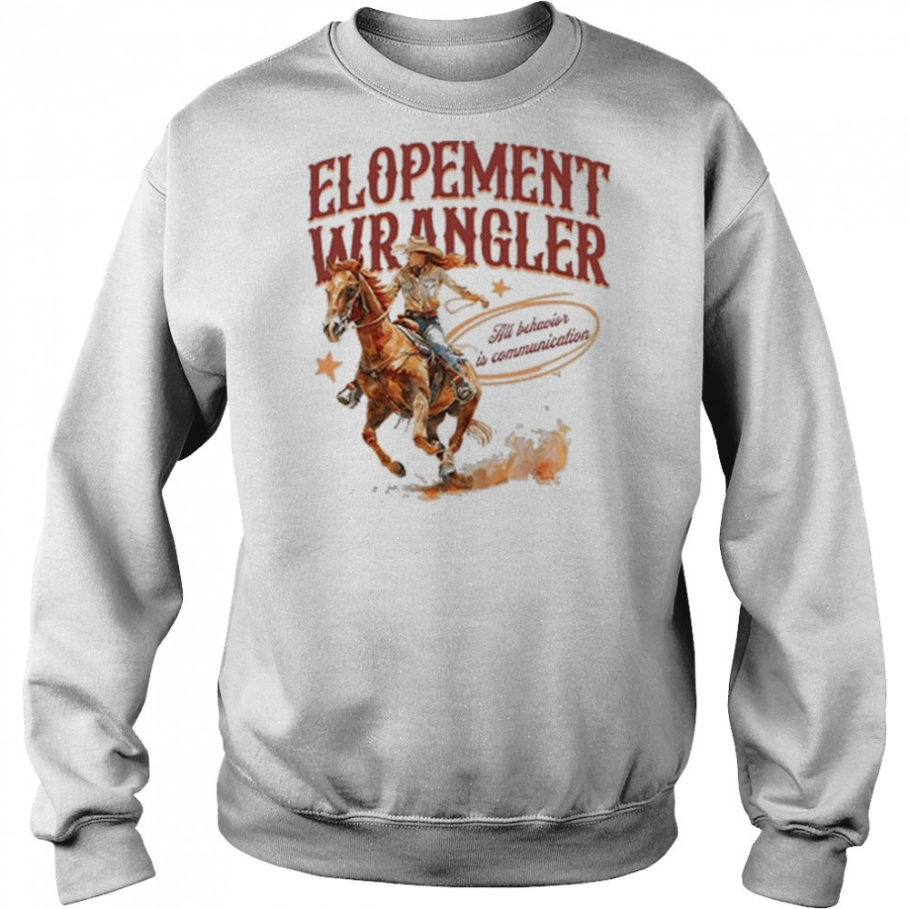 Cowgirl Elopement Wrangler All Behavior Is Communication Shirt Sweatshirt