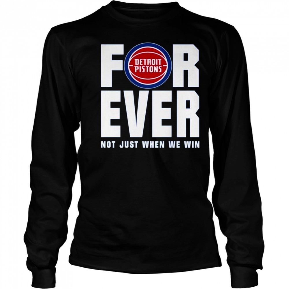Detroit Pistons Forever Fan 2025 Not Just When We Win Shirt Long Sleeved