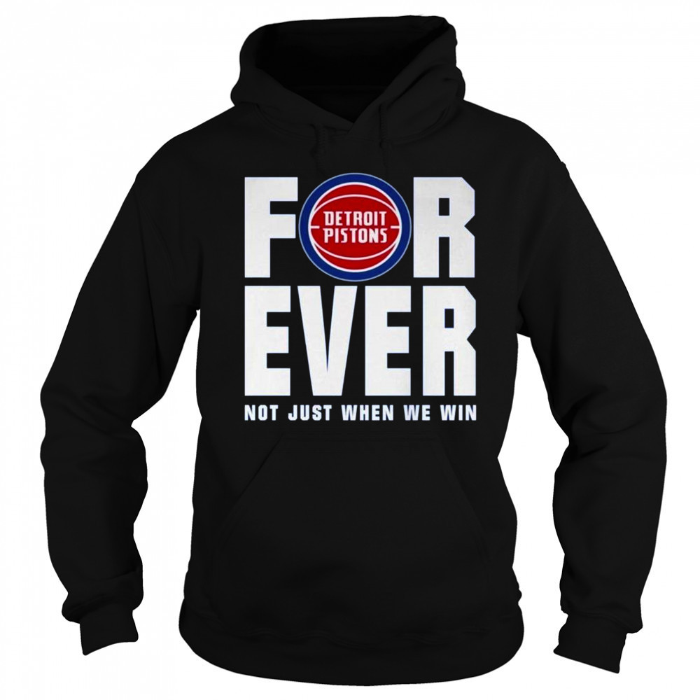 Detroit Pistons Forever Fan 2025 Not Just When We Win Shirt Hoodie