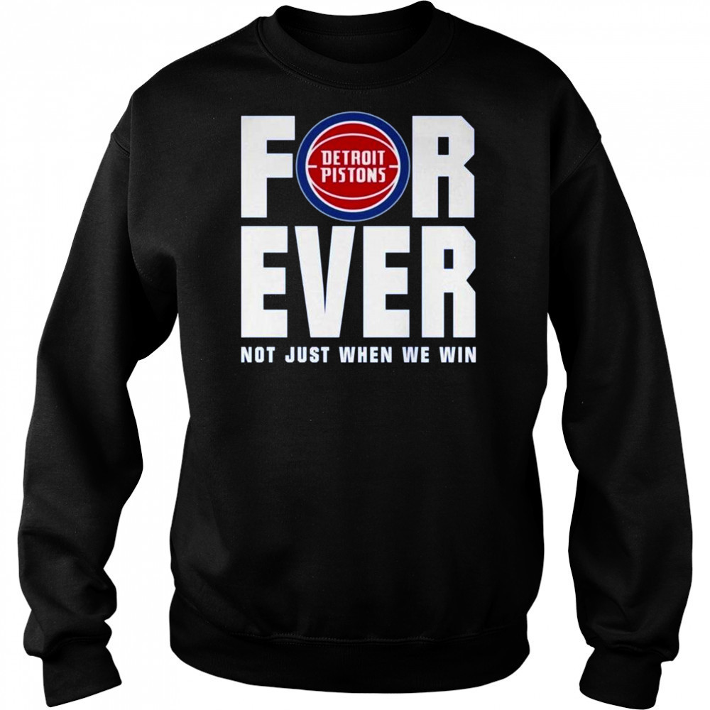 Detroit Pistons Forever Fan 2025 Not Just When We Win Shirt Sweatshirt