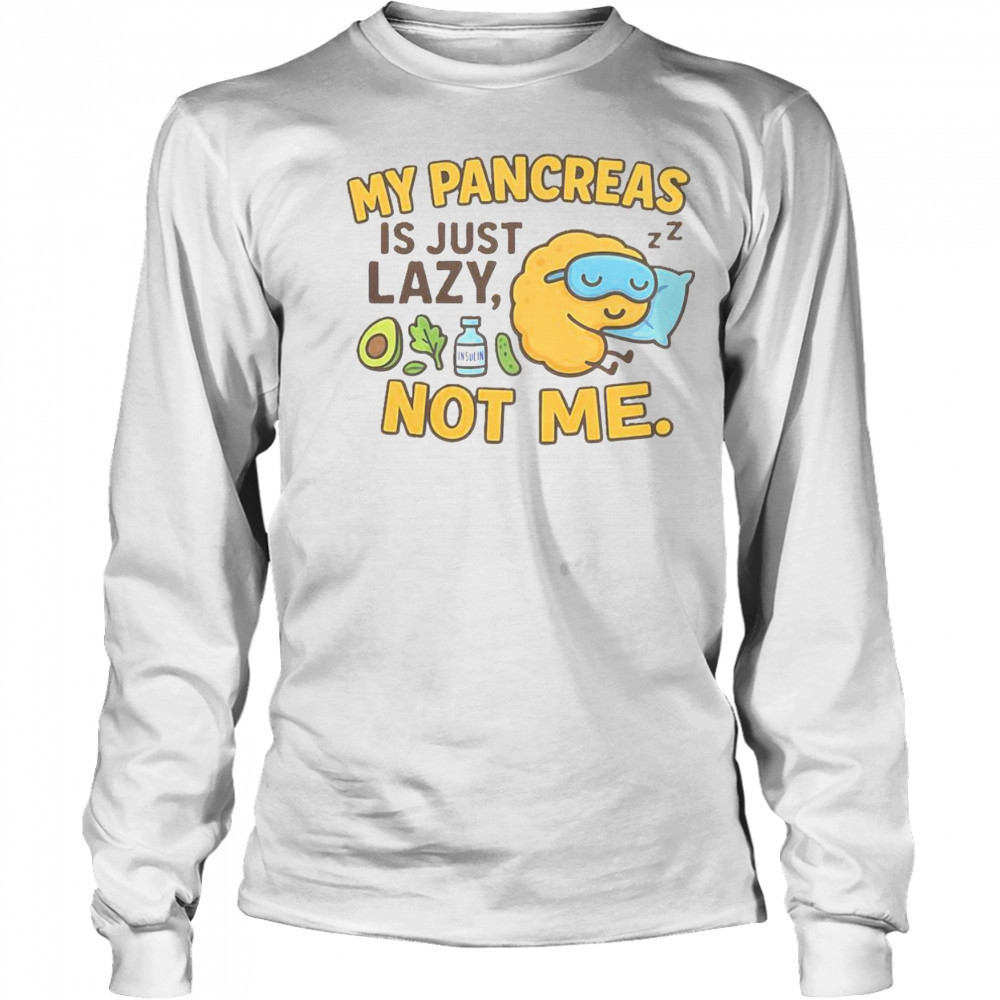 Funny Type 1 Diabetes My Pancreas Is Just Lazy Not Me T-Shirt Long Sleeved