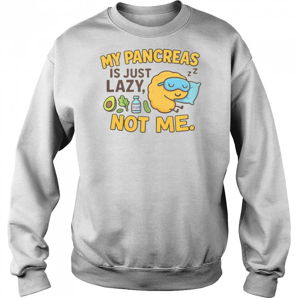Funny Type 1 Diabetes My Pancreas Is Just Lazy Not Me T-Shirt Sweatshirt