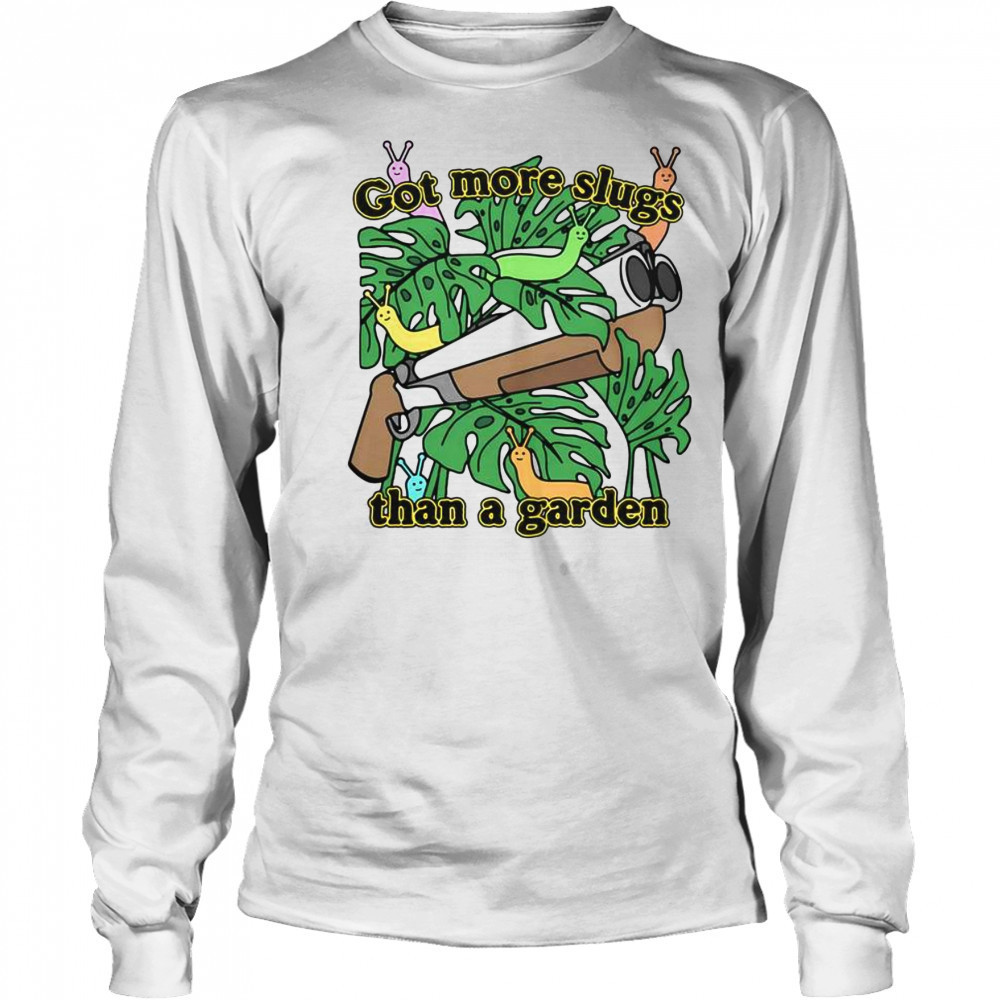 Good Got More Slugs Than A Garden T-Shirt Long Sleeved