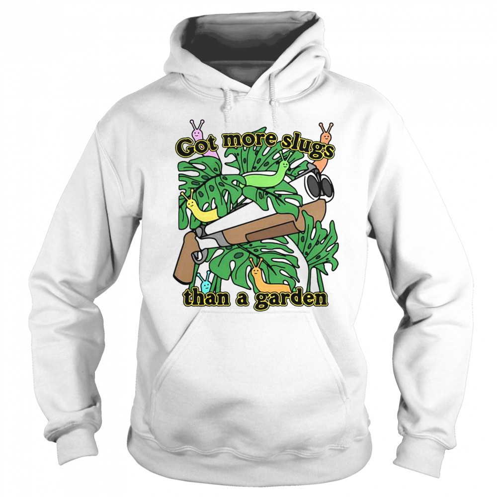 Good Got More Slugs Than A Garden T-Shirt Hoodie