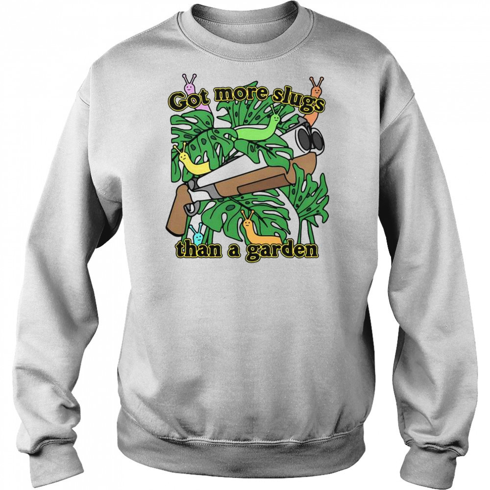 Good Got More Slugs Than A Garden T-Shirt Sweatshirt