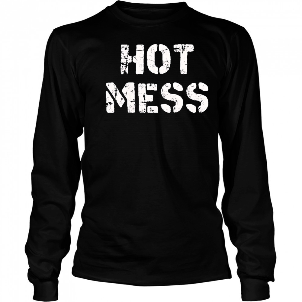 Hot mess shirt Long Sleeved