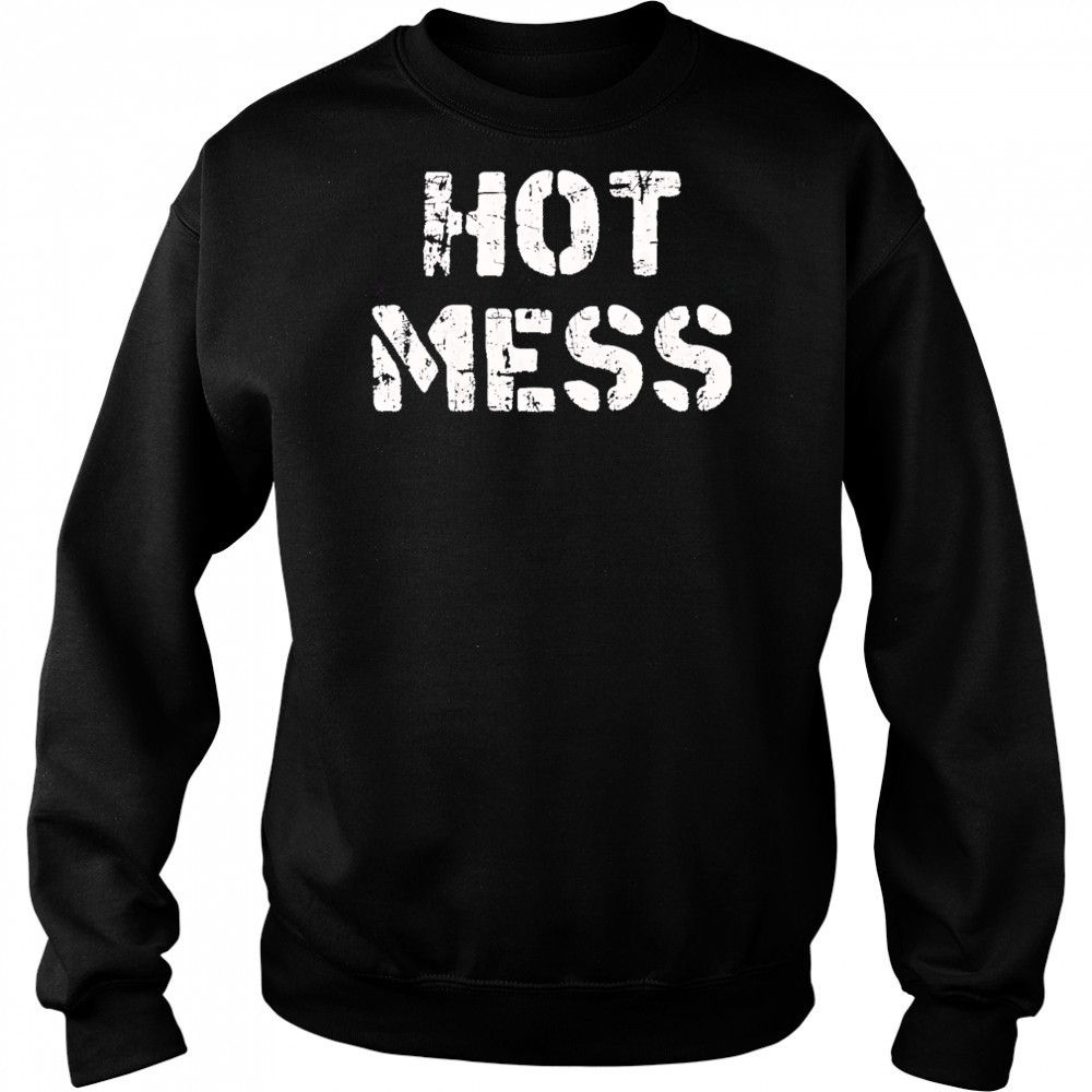 Hot mess shirt Sweatshirt