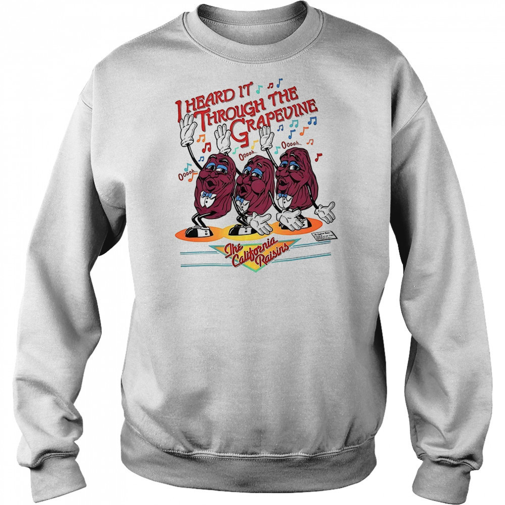 I heard it through the grapevine the California Raisins shirt Sweatshirt