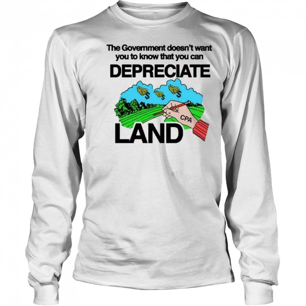 Itisbarelylegl The Government Doesn’t Want You To Know That You Can Depreciate Land Shirt Long Sleeved