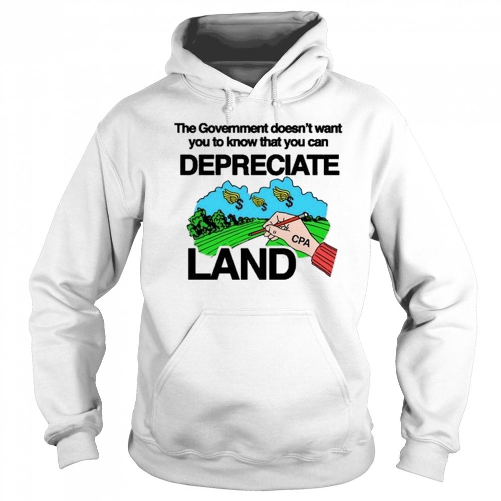Itisbarelylegl The Government Doesn’t Want You To Know That You Can Depreciate Land Shirt Hoodie
