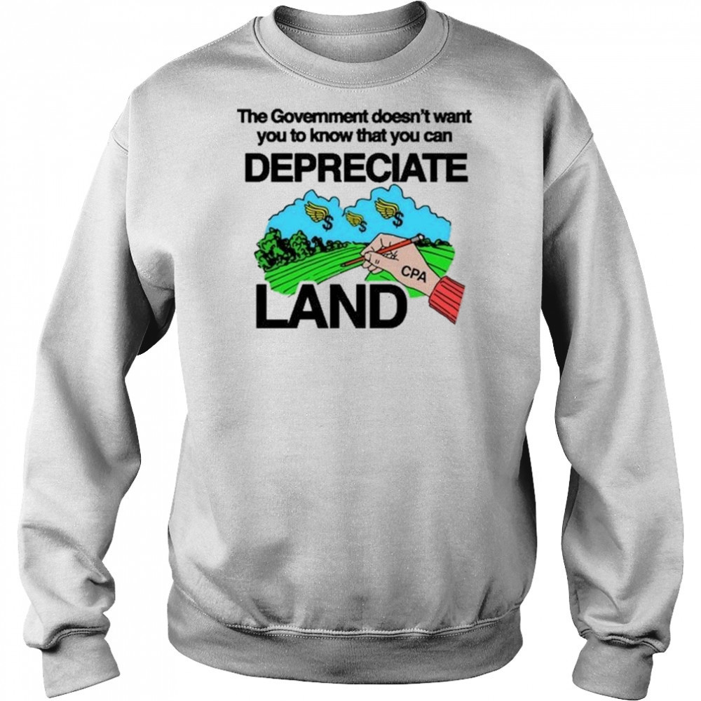 Itisbarelylegl The Government Doesn’t Want You To Know That You Can Depreciate Land Shirt Sweatshirt