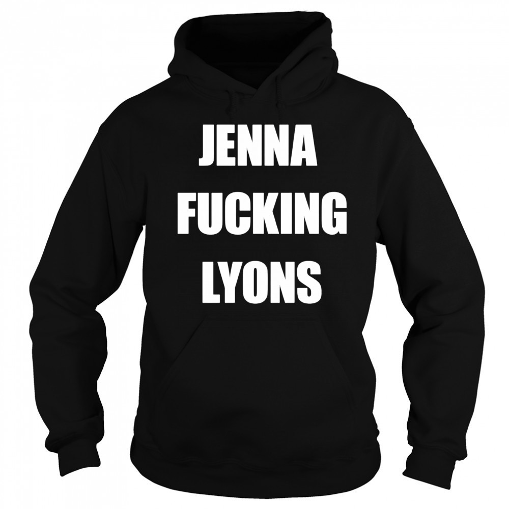 Jenna fucking Lyons shirt Hoodie