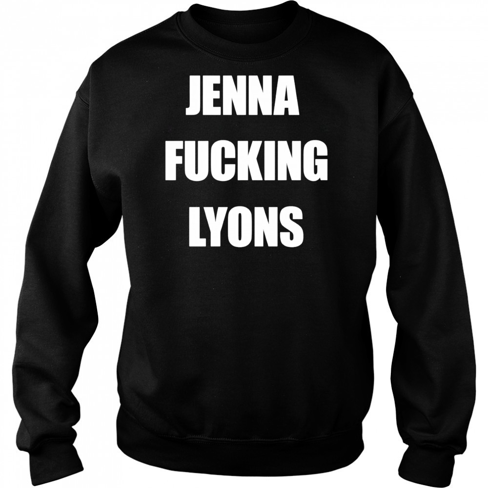 Jenna fucking Lyons shirt Sweatshirt