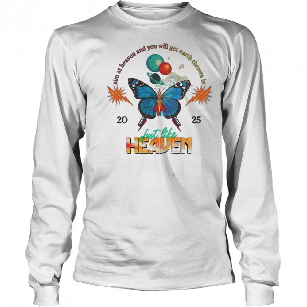 Just Like Heaven Celestial Butterfly Lineup Aim At Heaven And You Will Get Earth Thrown In 2025 t-shirt Long Sleeved