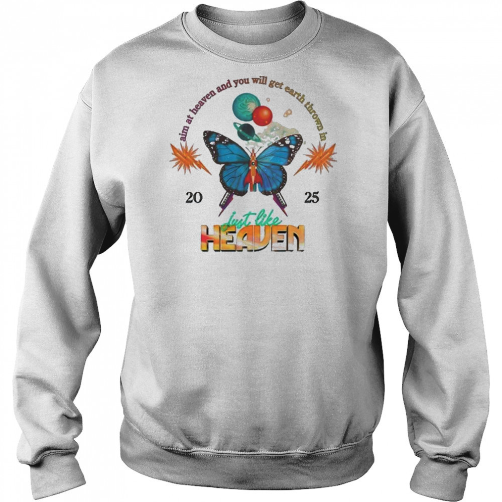 Just Like Heaven Celestial Butterfly Lineup Aim At Heaven And You Will Get Earth Thrown In 2025 t-shirt Sweatshirt